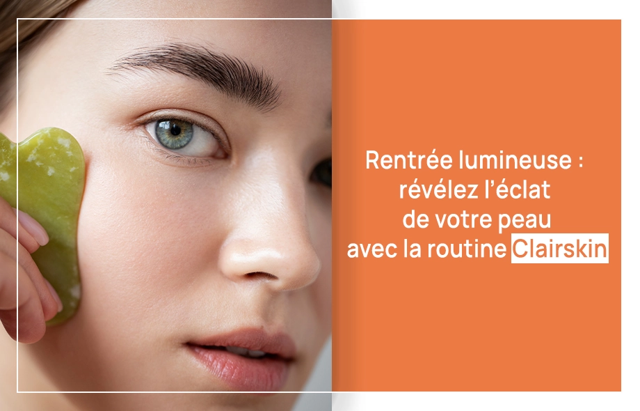 la routine Clairskin pour une peau éclatante